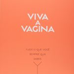 “Viva a vagina: Tudo que você sempre quis saber”