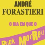 "O dia em que o rock morreu", de André Forastieri