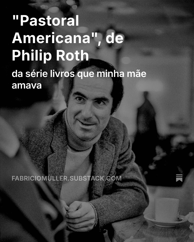 Livros que minha mãe amava: 9. “Pastoral Americana”, de Philip Roth