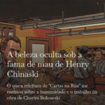 A beleza oculta sob a fama de mau de Henry Chinaski